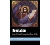 Revelation - Book III: Wrath & Restoration: The Gospel of Jesus Christ (Revelation a Devotional Series)