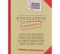 REVELATION DEWEIRDIFIED: Applying Insights from the Weirdest, Wildest, Weightiest Book of the Bible