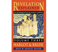 Revelation Explained: an Interpretation by James B. Jordan: Volume Three: Harlot & Bride