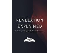 Revelation Explained: Unveiling Prophetic Imagery for End Times and Divine Justice