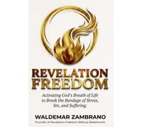 Revelation Freedom: Activating God's Breath of Life to Break the Bondage of Stress, Sin and Suffering