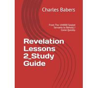 Revelation Lessons 2_Study Guide: From The 144000 Sealed Servants to Behold, I Come Quickly (Revelation Lessons Series)