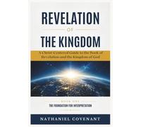 REVELATION OF THE KINGDOM: A Christ-Centered Guide to the Book of Revelation and the Kingdom of God (THE FOUNDATION FOR INTERPRETATION)