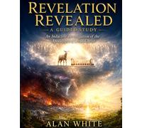 Revelation Revealed - A Guided Study -: An Inductive Investigation of the Apocalype of Jesus Christ