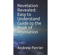 Revelation Revealed: Easy to Understand Guide to the Book of Revelation