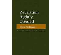 Revelation Rightly Divided: Volume III - The Dragon, Babylon, and the Mark