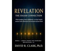 Revelation: The Isaiah Connection (Book 1): Where prophecy meets fulfillment-see how Isaiah’s ancient words illuminate the Revelation of Jesus Christ