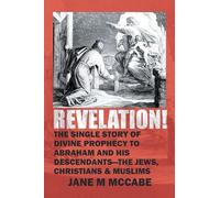 Revelation: The Single Story of Divine Prophecy to Abraham and His Descendants- The Jews, Christians, and Muslims