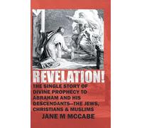 Revelation: The Single Story of Divine Prophecy to Abraham and His Descendants- The Jews, Christians, and Muslims