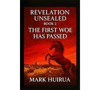 Revelation Unsealed: Book 2: The First Woe Has Passed (From the Holocaust to the Final Trumpet)