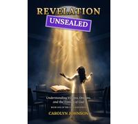 Revelation Unsealed: Understanding Visions, Dreams, and the Timing of God