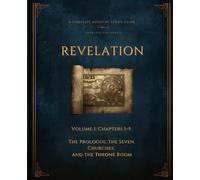 Revelation Volume 1: Chapters 1-5: The Prologue, the Seven Churches, and the Throne Room (Revelation: A Complete Ministry Study Guide)