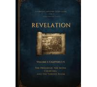 Revelation Volume 1: Chapters 1-5: The Prologue, the Seven Churches, and the Throne Room (Revelation: A Complete Ministry Study Guide)