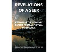 REVELATIONS OF A SEER: EXPLORING THE HEAVENLY REALMS FROM A SPIRITUAL PERSPECTIVE
