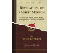 Revelations of a Spirit Medium: Facsimile Edition, With Notes, Bibliography, Glossary and Index (Classic Reprint)