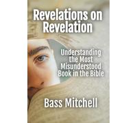 Revelations on Revelation: Understanding the Most Misunderstood Book in the Bible