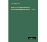 Révélations sur l'intervention francaise au Mexique de 1866 à 1867