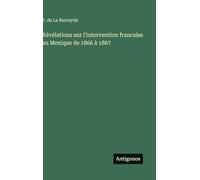 Révélations sur l'intervention francaise au Mexique de 1866 à 1867