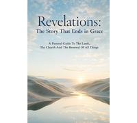 Revelations: The Story That Ends in Grace: A Pastoral Guide To The Lamb, The Church And The Renewal Of All Things (Understanding the Bible)