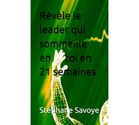 Révèle le leader qui sommeille en toi: 21 semaines pour transformer ta vie, développer ton potentiel et devenir le créateur de ton avenir (TECHNIQUES)