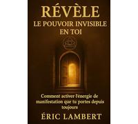 Révèle le pouvoir invisible en toi: Le chemin initiatique pour manifester une réalité alignée avec votre âme