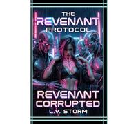 Revenant Corrupted: A Dark Dystopian Sci-Fi Reverse Harem Erotica Novel (The Revenant Protocol Book 2) (The Revenant Protocol Series - A Dark Cyberpunk Reverse Harem Trilogy)
