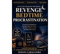 Revenge Bedtime Procrastination: How to Stop Stealing Sleep from Yourself - Practical Techniques to Reclaim Your Me-Time, End the Late-Night Scroll ... Rested (Overcoming Fears and Sleeping Better)