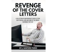 REVENGE OF THE COVER LETTERS: A Collection Of Inapproprite Cover Letters Sent For Real Jobs And Some Of The Unreal Responses They Got
