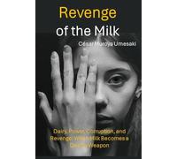 Revenge of the Milk: Dairy, Power, Corruption, and Revenge: When Milk Becomes a Deadly Weapon