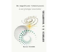 REVENIR À L'ESSENTIEL: Du magnétisme traditionnel à une pratique souveraine