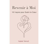 Revenir a Moi: 101 Leçons pour Guérir le Cœur