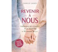 REVENIR À NOUS: Une thérapie de couple à la maison : 15 minutes par jour pour apaiser les conflits, mieux communiquer et retrouver la complicité