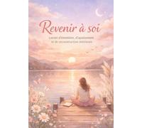 Revenir à soi : carnet d’émotions, d’apaisement et de reconstruction intérieure: Journal pour se comprendre et se reconstruire pas à pas