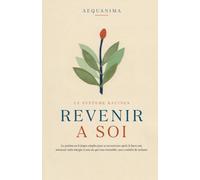Revenir à Soi: Le système en 8 étapes simples pour se reconstruire après le burn-out, retrouver votre énergie et une vie qui vous ressemble, sans craindre de rechuter (AEQUANIMA)