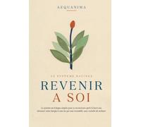 Revenir à Soi: Le système en 8 étapes simples pour se reconstruire après le burn-out, retrouver votre énergie et une vie qui vous ressemble, sans craindre de rechuter (AEQUANIMA)