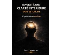 Revenir à une clarté intérieure sans se forcer: La sortie douce de la surcharge mentale, sans discipline rigide ni pression intérieure