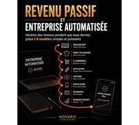 Revenu Passif et Entreprise Automatisée: Générez des revenus pendant que vous dormez grâce à 8 modèles simples et puissants