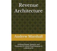 Revenue Architecture: Unifying People, Systems, and Processes to Future-Proof Revenue in a World of AI