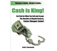 Revenue is Vanity ... Margin is Sanity ... Cash is King!: Get Paid for What You Sell and Escape The Shackles of Unpaid Invoices, Faster, Cheaper, Easier!