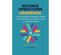 Revenue Operations Handbook: A Practical RevOps Handbook to Aligning Sales, Marketing, and Customer Success for Sustainable Growth (RevOps Series)