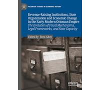 Revenue-Raising Institutions, State Organization and Economic Change in the Early Modern Ottoman Empire: The Evolution of Fiscal Mechanisms, Legal ... (Palgrave Studies in Economic History)