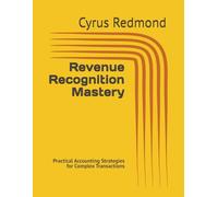 Revenue Recognition Mastery: Practical Accounting Strategies for Complex Transactions