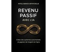 Revenus Passifs avec l’IA: Créez des systèmes automatisés et gagnez de l’argent en ligne sans coder (Inteligencia Artificial)