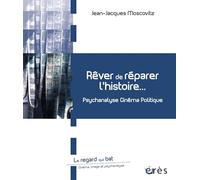 Rêver de réparer l'histoire: Psychanalyse cinéma politique