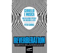 Reverberation. Cervello e musica: una relazione speciale che migliora la vita (Saggi)