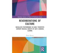 Reverberations of Culture: Racialized Performance in Early Twentieth-Century Musical Variety by Just a Buncha Clowns (Routledge Advances in Theatre & Performance Studies)
