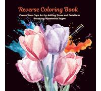Reverse Coloring Book: 50 Beautiful Watercolor Backgrounds Featuring Flowers, Plants & Trees for Relaxing Doodle Art, Creativity, and Mindful Drawing: ... and Details to Stunning Watercolor Pages