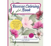 Reverse Coloring Book: 50 watercolor flower illustrations for adults. Add lines, patterns and shapes