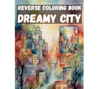 Reverse Coloring Book - Dreamy City 8.5" X 11" Inches: Watercolor-Inspired Urban Landscapes for Relaxation and Creativity.