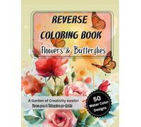 Reverse Coloring Book: Flowers & Butterflies: Perfect for Stress free & Relaxation for Adults & Teens | 50 Amazing Watercolor Floral patterns & Dreamy Garden Scenes to Complete Artistic Touch